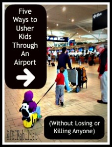 Five Ways To Usher Small Children Through An Airport Without Losing Or Killing Anyone.