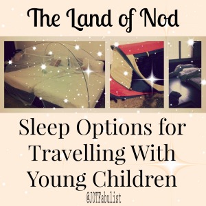 The Land Of Nod: Sleep Options For Travelling With Young Children.