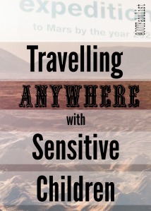 Travelling - Anywhere - With Sensitive Children: a retrospective on what's worked best and where we've got to.