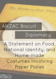ANZAC Biscuit Diplomacy: A Statement on Food, National Identity, and Home-made Costumes involving Paper Plates.
